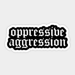 OPPRESSIVE AGGRESSION Sticker